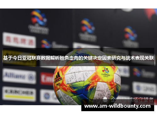 基于今日亚冠联赛数据解析胜负走向的关键决定因素研究与战术表现关联 基于今日亚冠联赛数据解析胜负走向的关键决定因素研究与战术表现关联